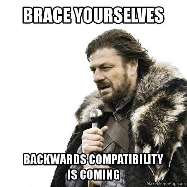Meme text: 'Brace yourselves. Backwards compatibility is coming'.